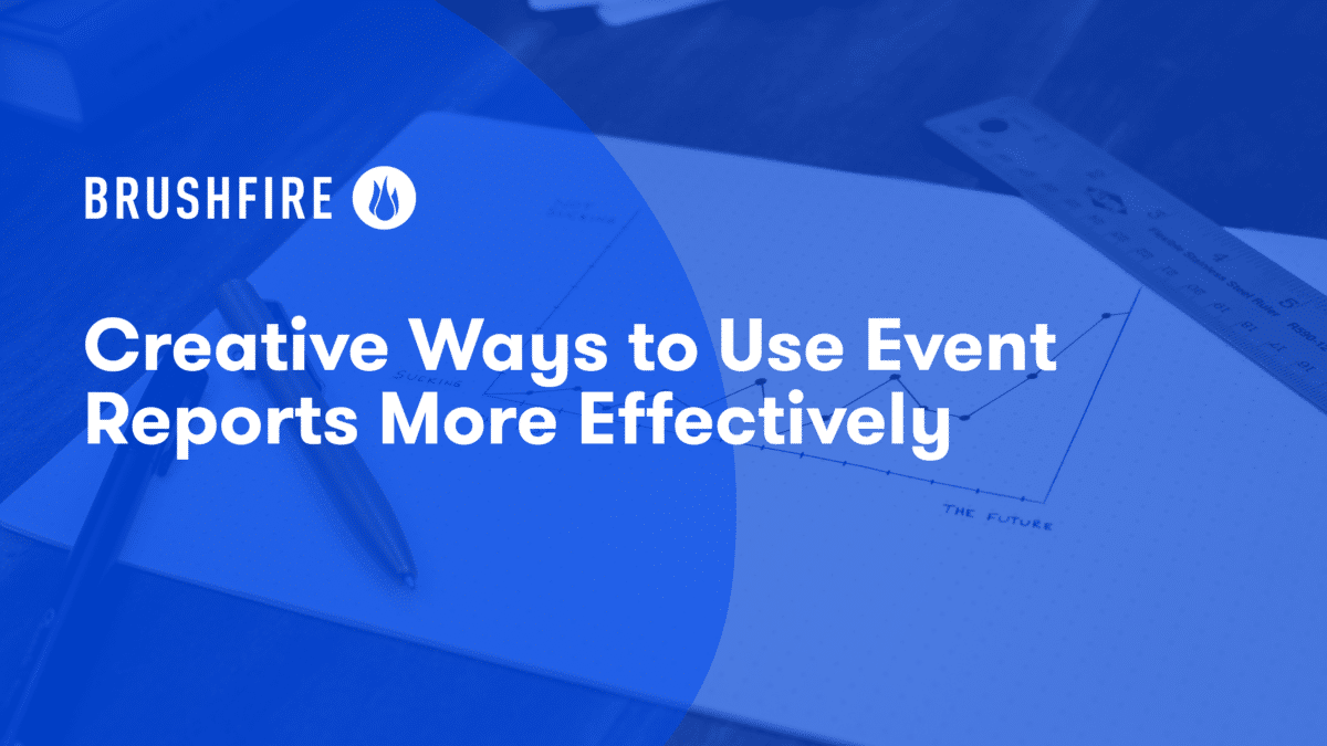 Brushfire Creative Ways to Use Event Reports More Effectively